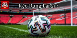 Kèo Rung Là Gì Và Kinh Nghiệm Tham Gia Hiệu Quả Của Cao Thủ