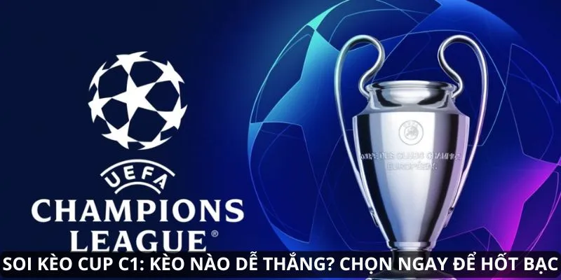 Soi Kèo Cup C1: Kèo Nào Dễ Thắng? Chọn Ngay Để Hốt Bạc
