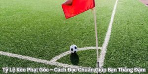 Tỷ Lệ Kèo Phạt Góc – Cách Đọc Chuẩn Giúp Bạn Thắng Đậm