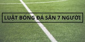 Kích Thước Sân Bóng Đá 7 Người Đúng Theo Quy Định VFF