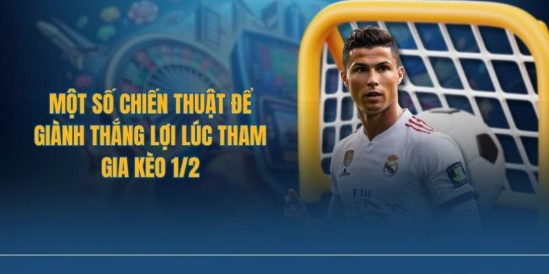 Kinh nghiệm đặt cược kèo 1/2 dễ thắng lớn