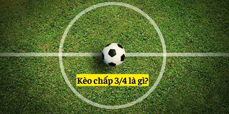 Kèo 3/4 là gì?