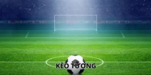 Kèo Tương - Lựa Chọn Đặt Cược Bóng Đá Đẳng Cấp Hàng Đầu