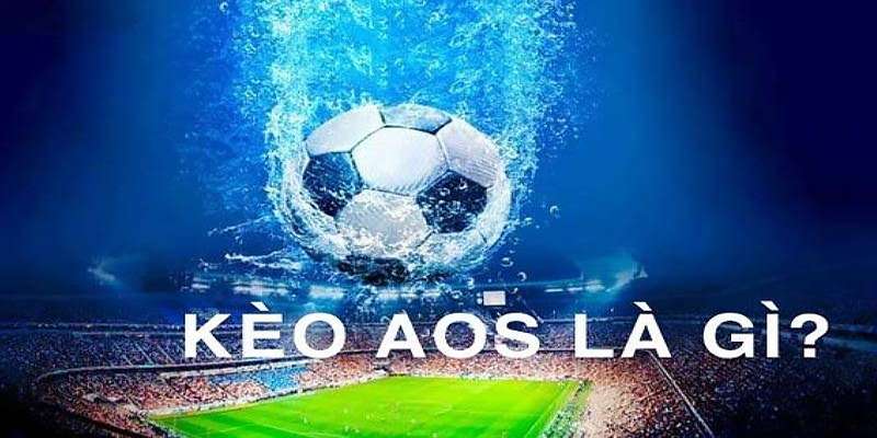 Tìm hiểu kèo tỷ số AOS là gì?