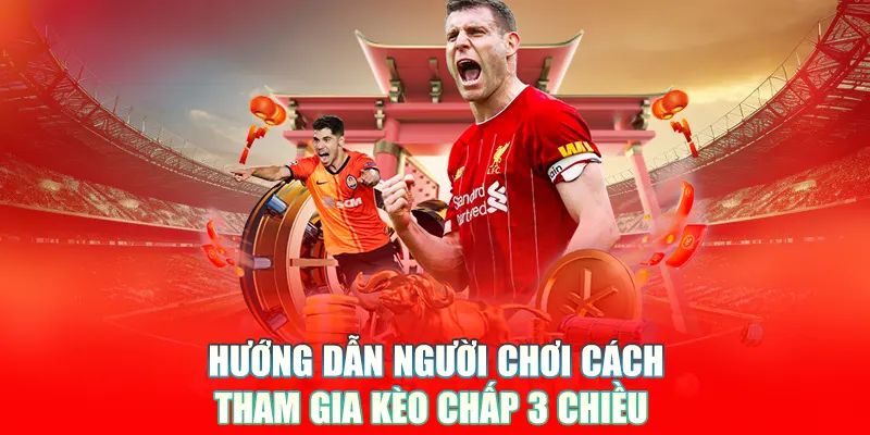 Kinh nghiệm chơi kèo cược chấp 3 chiều chuẩn