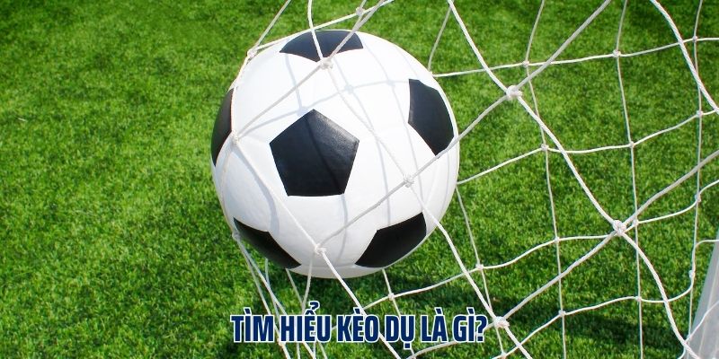 Tìm hiểu kèo dụ là gì?