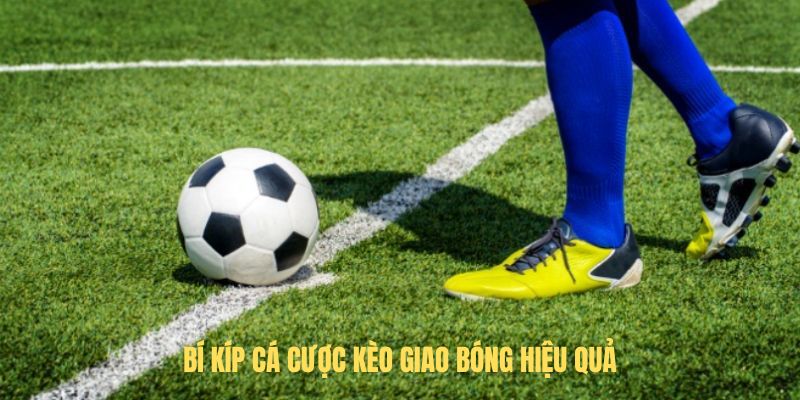 Kinh nghiệm chơi kèo giao bóng dễ thắng tiền lớn