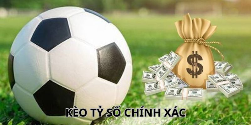 Những loại kèo tỷ số chính xác thường thấy nhất