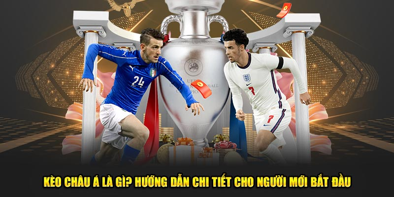 Các loại kèo châu Á phổ biến hiện nay mà bạn cần biết
