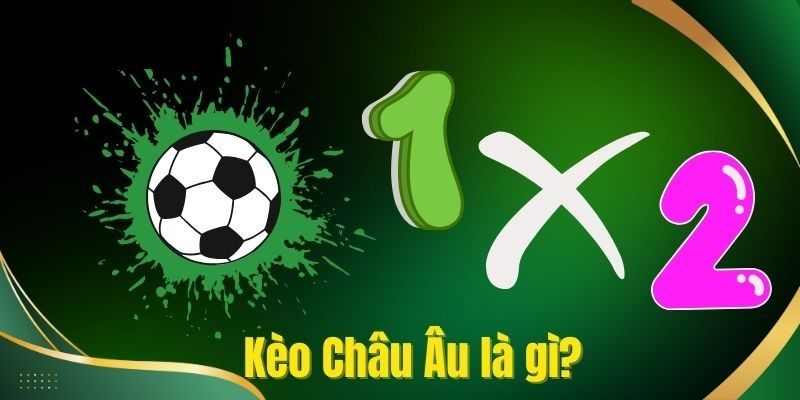 Kèo châu Âu là gì?