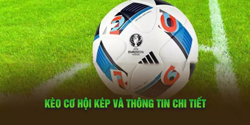 Tìm hiểu kèo cơ hội kép là gì?