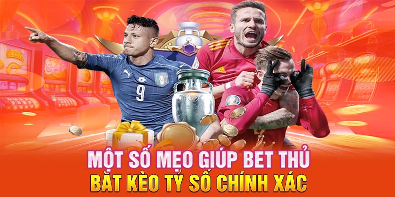 Kinh nghiệm chơi kèo tỷ số chính xác dễ vào bờ