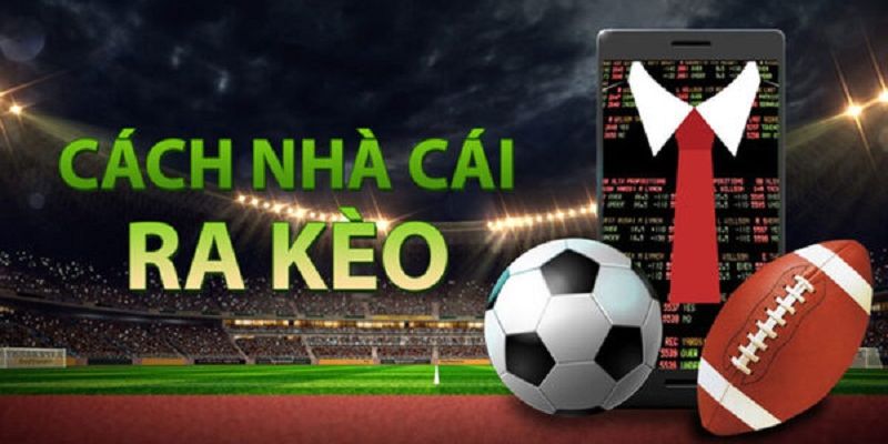 Chi tiết cách ra kèo của nhà cái bạn cần biết
