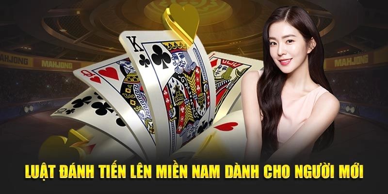Luật Chơi Tiến Lên Miền Nam Cập Nhật Chi Tiết Cho Người Mới
