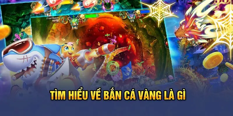 Tìm hiểu bắn cá Vàng