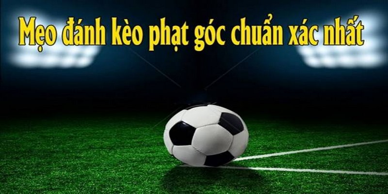 Kinh nghiệm chơi kèo phạt góc ăn trọn tiền thưởng