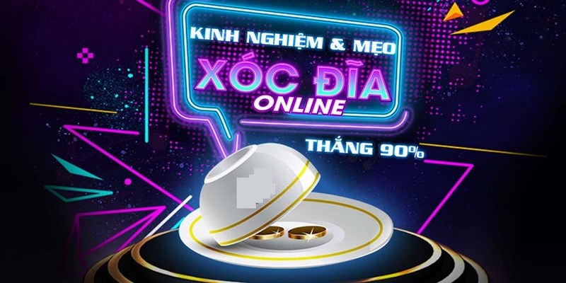 Mẹo chơi Xóc đĩa đổi thưởng thắng lớn từ cao thủ