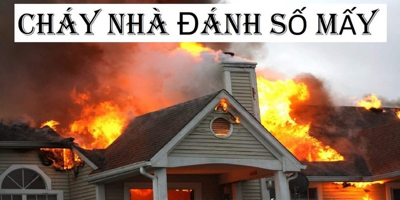 Nằm mơ cháy nhà đánh con gì chuẩn xác nhất?