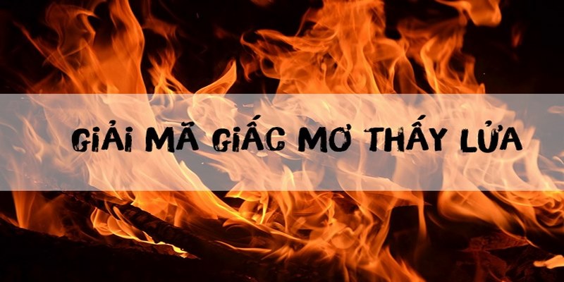 Vài dòng về việc ngủ nằm mơ thấy lửa cháy lớn