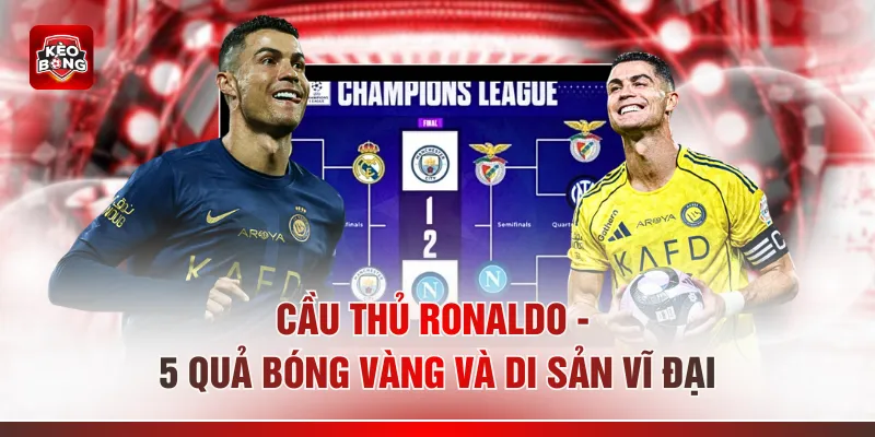 Cầu Thủ Ronaldo - 5 Quả Bóng Vàng Và Di Sản Vĩ Đại