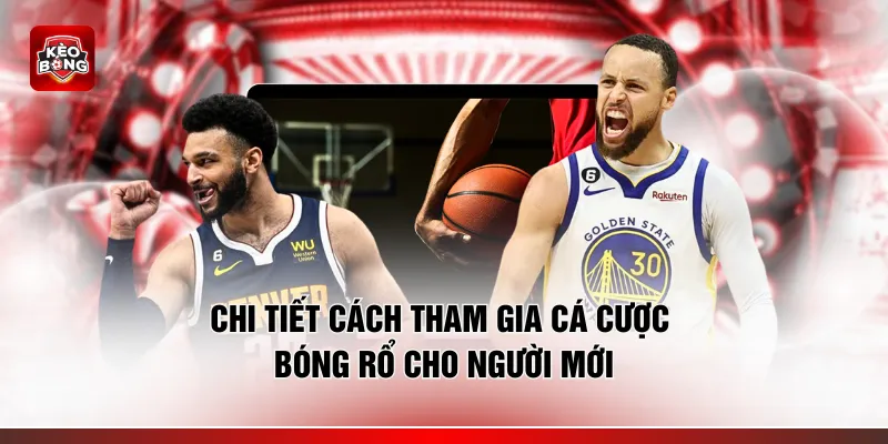 Chi tiết cách tham gia cá cược bóng rổ cho người mới