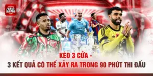 Kèo 3 Cửa - 3 Kết Quả Có Thể Xảy Ra Trong 90 Phút Thi Đấu