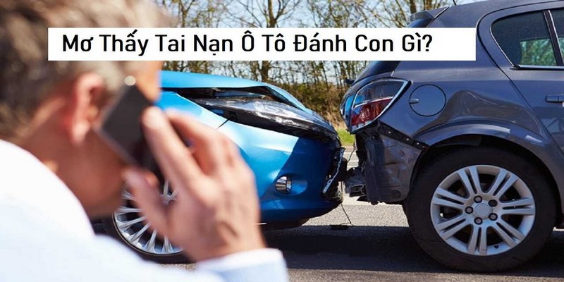 Mơ Thấy Tai Nạn Ô Tô Mang Tới Điềm Gì, Đánh Lô Đề Số Nào?