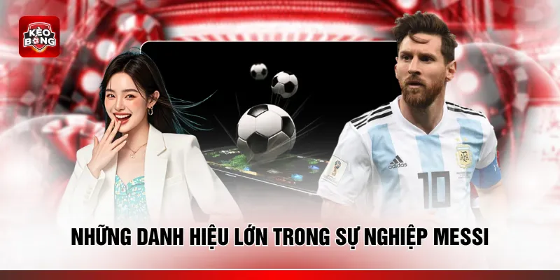 Những danh hiệu lớn trong sự nghiệp Messi