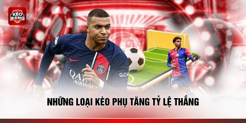 Những loại kèo phụ tăng tỷ lệ thắng