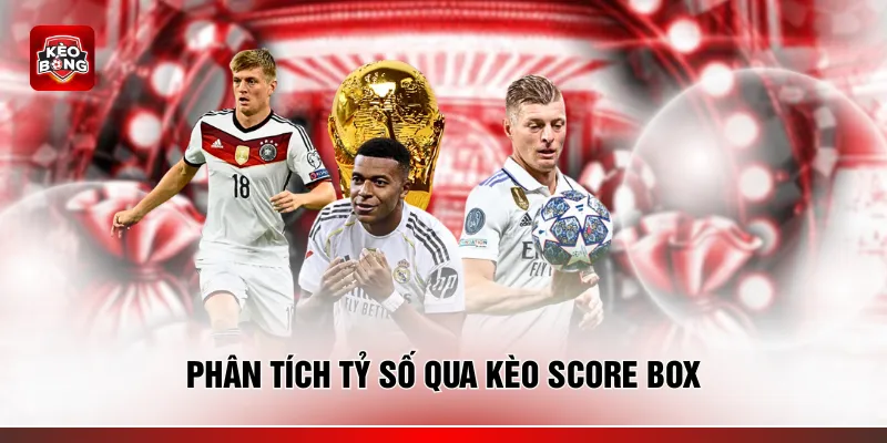 Phân tích tỷ số qua kèo Score Box
