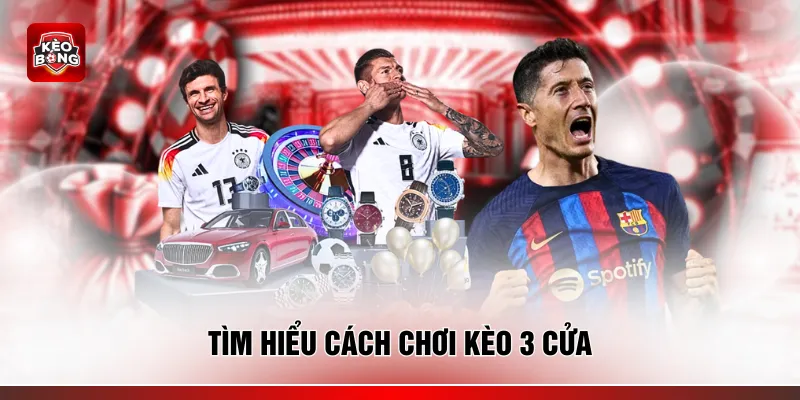 Tìm hiểu cách chơi kèo 3 cửa