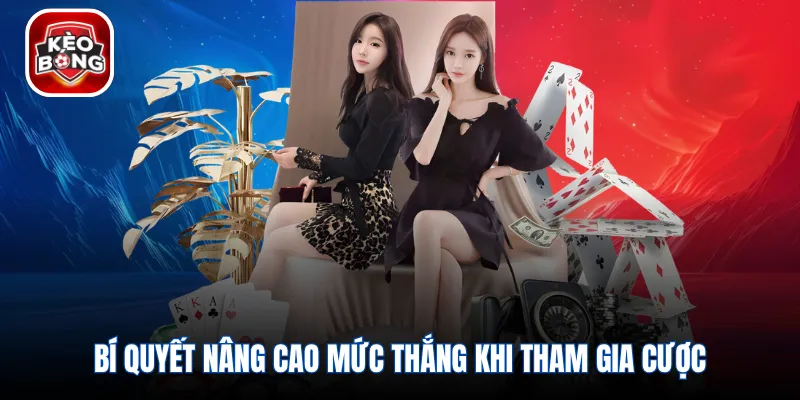 Bí quyết nâng cao mức thắng khi tham gia cược