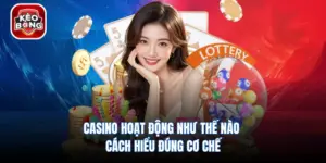 Casino Hoạt Động Như Thế Nào - Cách Hiểu Đúng Cơ Chế