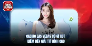Casino Las Vegas Có Gì Hot - Điểm Đến Giải Trí Đỉnh Cao