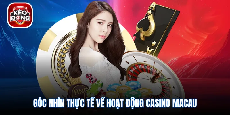Góc nhìn thực tế về hoạt động casino Macau