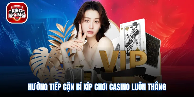 Hướng tiếp cận bí kíp chơi casino luôn thắng