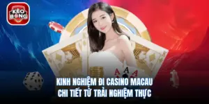 Kinh Nghiệm Đi Casino Macau - Chi Tiết Từ Trải Nghiệm Thực