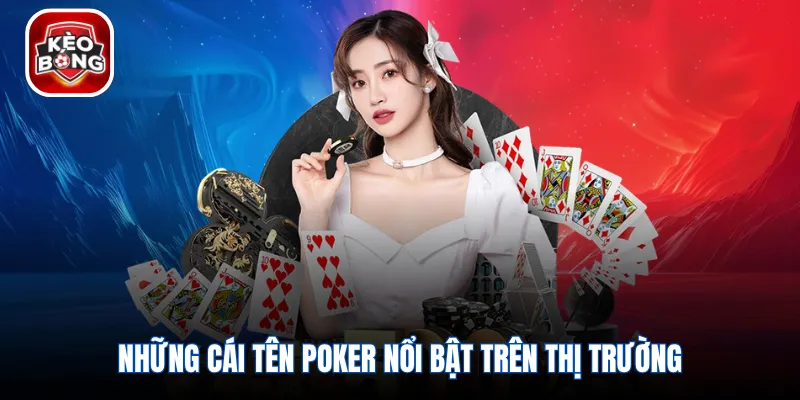 Những cái tên poker nổi bật trên thị trường