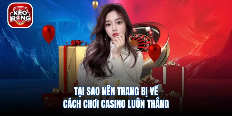 Tại sao nên trang bị về cách chơi casino luôn thắng