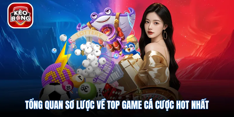 Tổng quan sơ lược về top game cá cược hot nhất