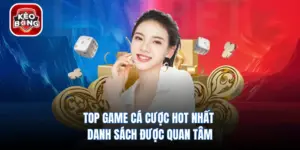 Top Game Cá Cược Hot Nhất - Danh Sách Được Quan Tâm
