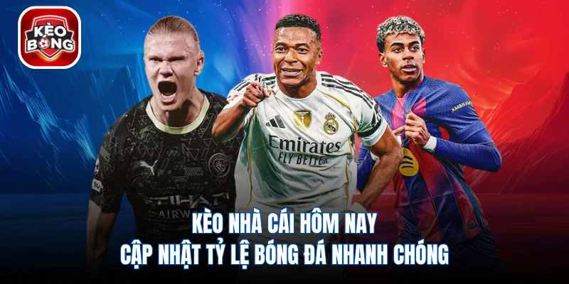 Kèo Nhà Cái Hôm Nay - Cập Nhật Tỷ Lệ Bóng Đá Nhanh Chóng