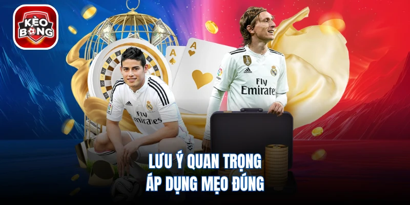 Lưu ý quan trọng áp dụng mẹo đúng