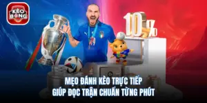 Mẹo Đánh Kèo Trực Tiếp Giúp Đọc Trận Chuẩn Từng Phút