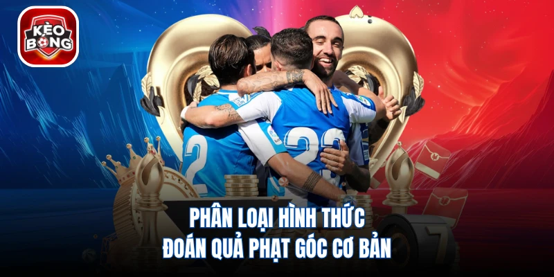 Phân loại hình thức đoán quả phạt góc cơ bản