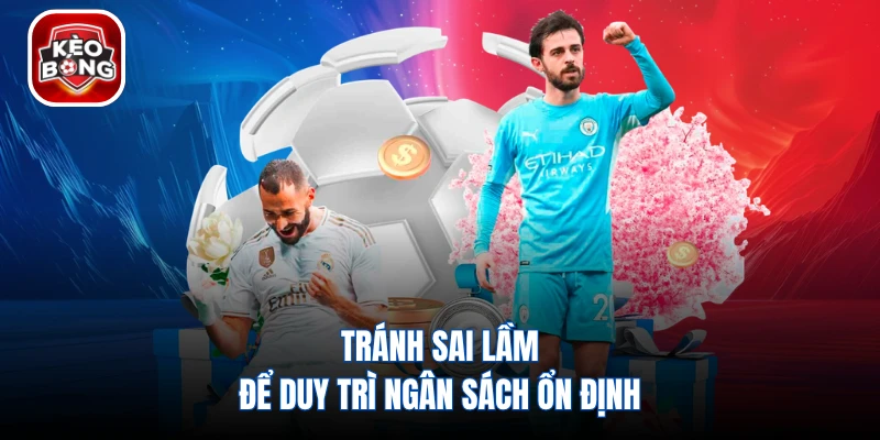 Tránh sai lầm để duy trì ngân sách ổn định