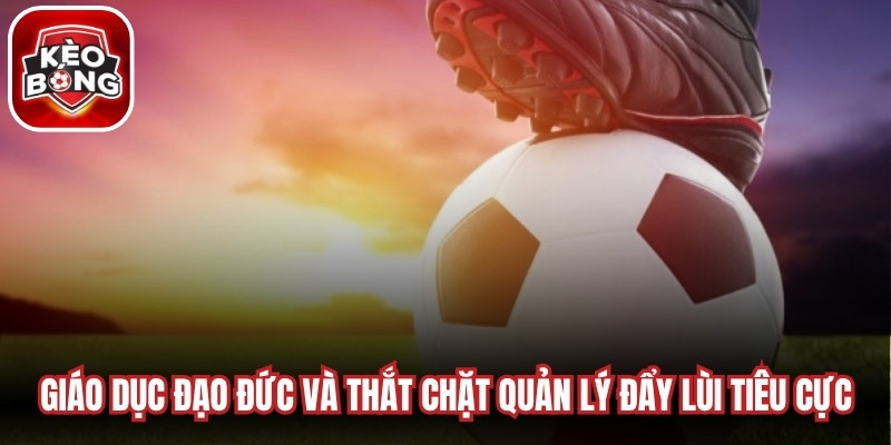 Giáo dục đạo đức và thắt chặt quản lý là chìa khóa đẩy lùi tiêu cực