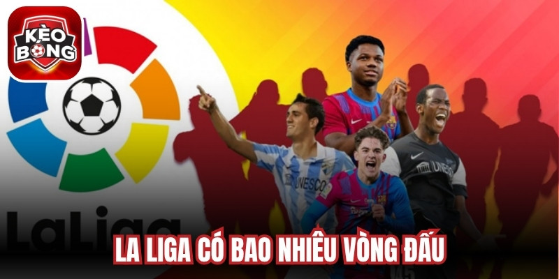 La Liga Có Bao Nhiêu Vòng Đấu