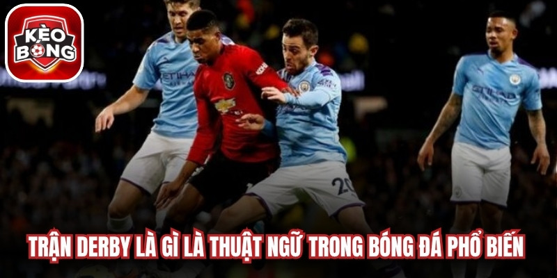 Trận derby là gì là một thuật ngữ trong bóng đá rất phổ biến hiện nay
