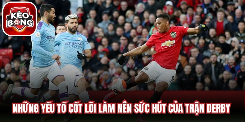 Những yếu tố cốt lõi làm nên sức hút của trận derby trong đá banh